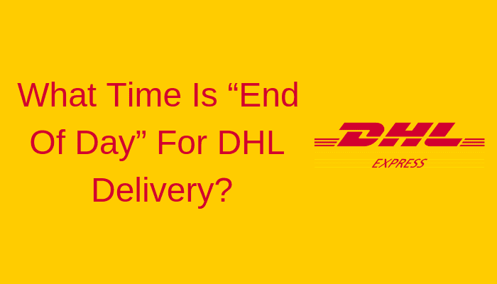 What Time Is “End Of Day” For DHL Delivery?