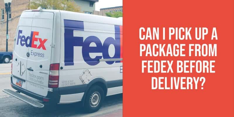 Can I Pick Up A Package From FedEx Before Delivery?