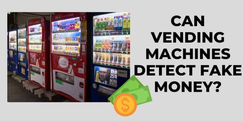can vending machines detect fake money