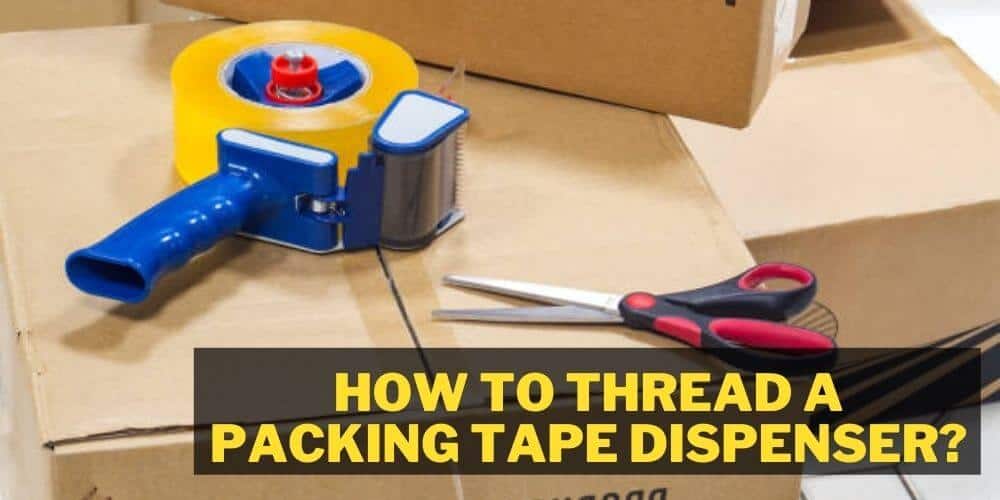 How To Thread a Packing Tape Dispenser: simple guide