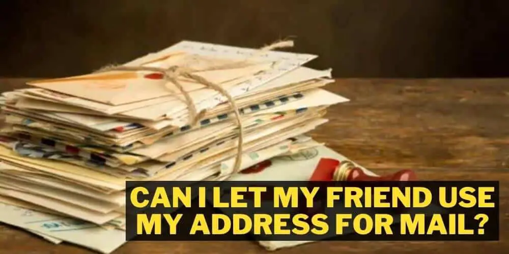 Can i let my friend use my address for mail