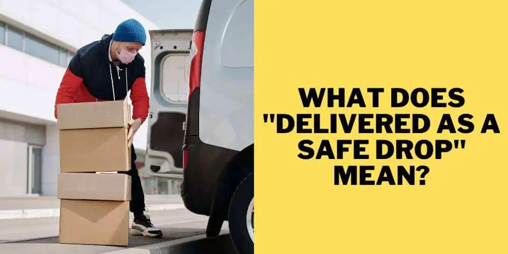 What Does "Delivered as a Safe Drop" Mean?